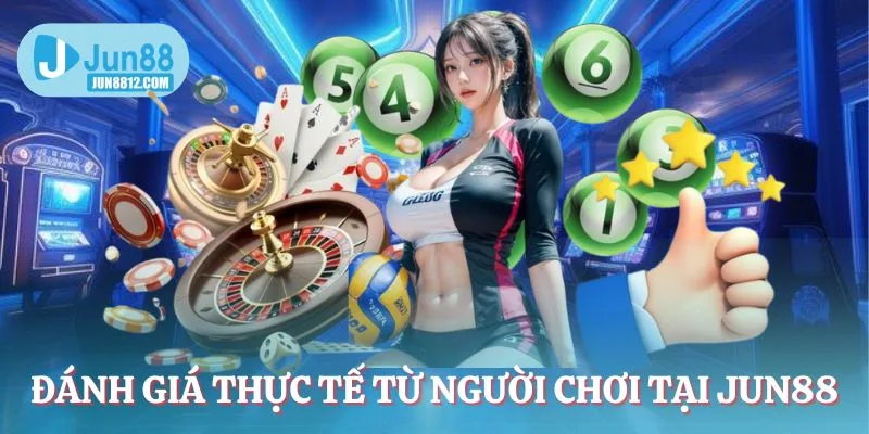 danh-gia-thuc-te-tu-nguoi-choi-tai-jun88